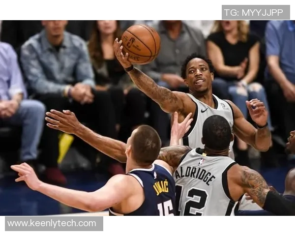 德罗赞领衔马刺对决掘金展现绝佳状态与团队配合 德罗赞领衔马刺对决掘金展现绝佳状态与团队配合