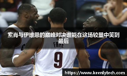 索肖与伊维恩的巅峰对决谁能在这场较量中笑到最后